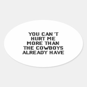 YOU CANT HURT ME MORE THAN THE COWBOYS ALREADY,  OVAL STICKER