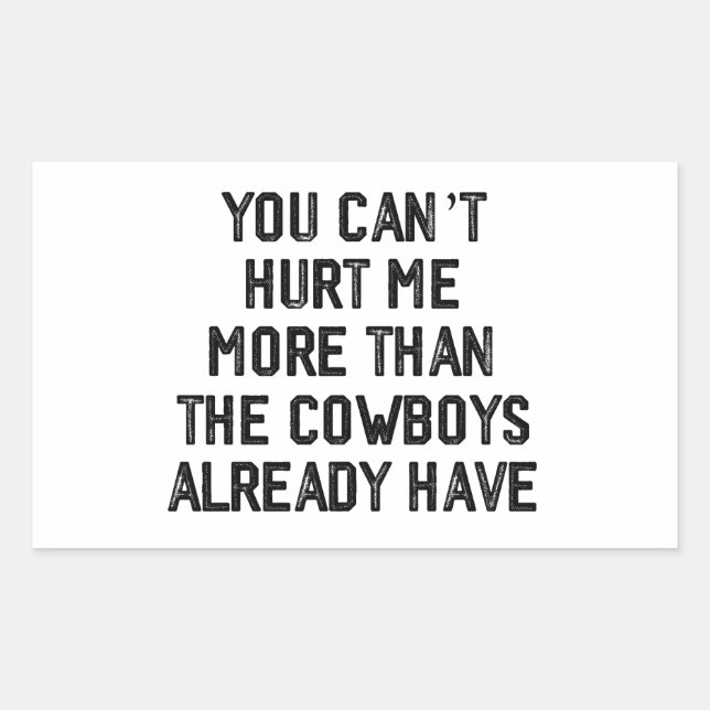 YOU CANT HURT ME MORE THAN THE COWBOYS ALREADY,  STICKER (Front)