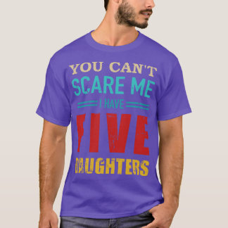You cant I have five 5 daughters vintage gift dad T-Shirt