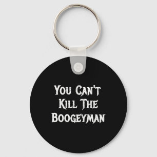 You Can't Kill The Boogeyman Halloween  Keychain