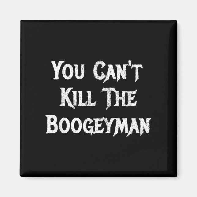 You Can't Kill The Boogeyman Halloween  Magnet (Front)