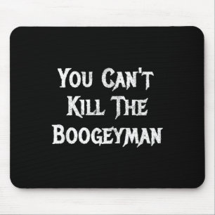 You Can't Kill The Boogeyman Halloween  Mouse Pad