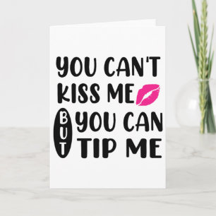 You Can't Kiss Me But You Can Tip Me Card