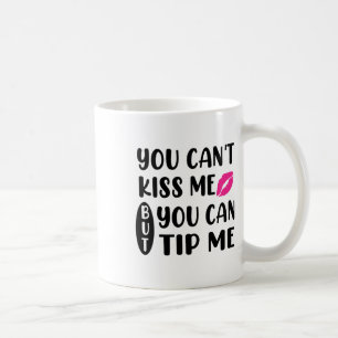 You Can't Kiss Me But You Can Tip Me Coffee Mug