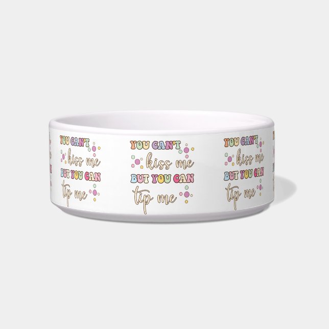 You Cant Kiss Me But You Can Tip Me Funny Bowl (Front)