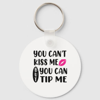 You Can't Kiss Me But You Can Tip Me  Keychain