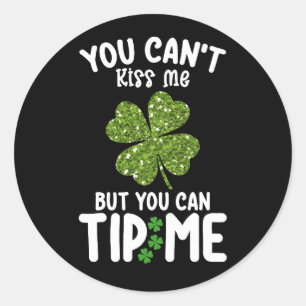 You Can't Kiss Me But You Can Tip Me St Patrick's Classic Round Sticker