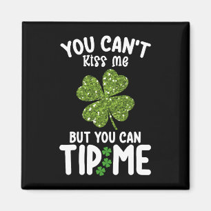 You Can't Kiss Me But You Can Tip Me St Patrick's Magnet