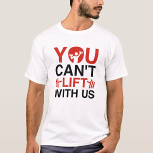 You Can't Lift With Us T-Shirt
