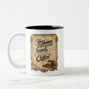 You Can't Make Everyone Happy - Coffee Two-Tone Coffee Mug