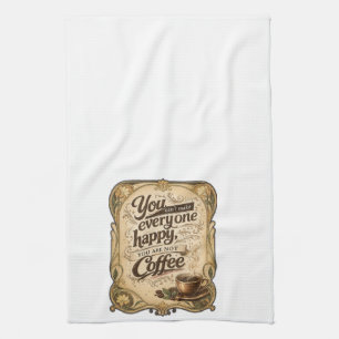 You Can't Make Everyone Happy, You Are Not Coffee  Kitchen Towel