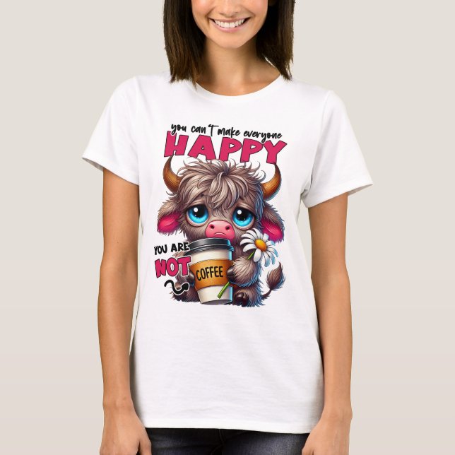 You Can't Make Everyone Happy You Are Not Coffee  T-Shirt (Front)
