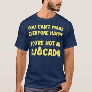 You cant make everyone happy you arent an avocado T-Shirt