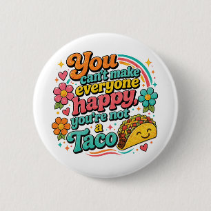 You Can't Make Everyone Happy, You're Not a Taco 2 Inch Round Button