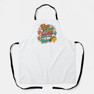"You can't make everyone happy, you're not a Taco. Apron