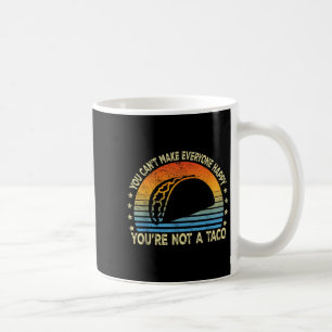 You Can't Make Everyone Happy You're Not A Taco Fu Coffee Mug
