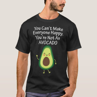 You Can't Make Everyone Happy You're Not An Avocad T-Shirt