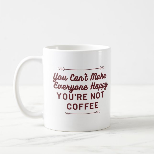 You Can't Make Everyone Happy - You're Not Coffee Mug (Left)