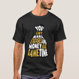 You Can'T Make Excuses And Money At The Same Time T-Shirt