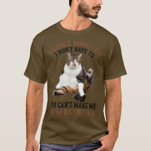 You Can't Make Me I'm Retired Cat Funny T-Shirt