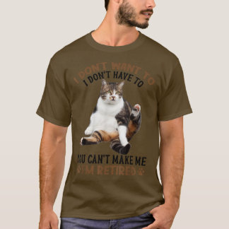 You Can't Make Me I'm Retired Cat Funny T-Shirt