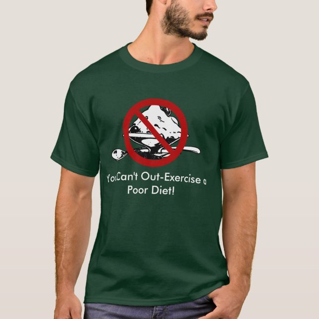 You Can't Out-Exercise a Poor Diet T-Shirt (Front)