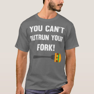 You cant outrun your fork T-Shirt