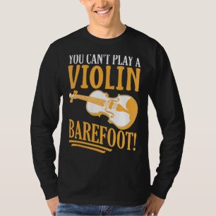 You Can't Play A Violin Barefoot! For Violinist T-Shirt