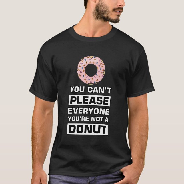 You can't please everyone you're not a Doughnut T-Shirt (Front)