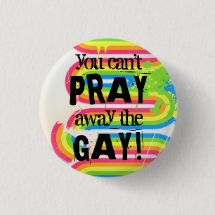 You can't pray away the gay... 1 inch round button