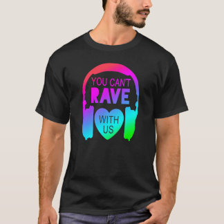 You Can't Rave With Us Festival Fashion T-Shirt