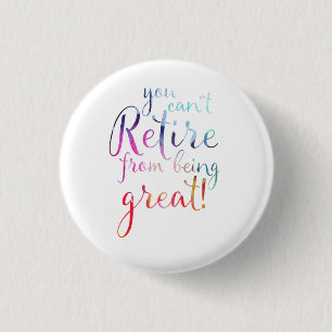 You Can't Retire From Being Great Retirement Badge 1 Inch Round Button
