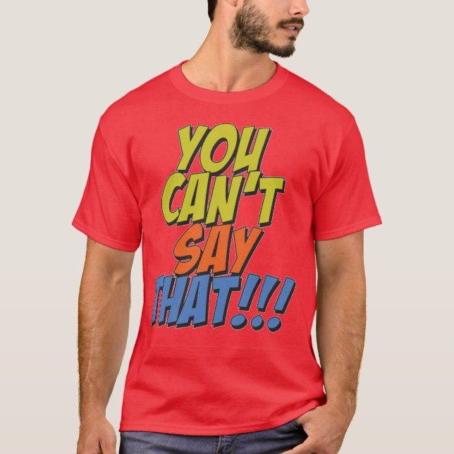 You Cant Say That T-Shirt (Front)