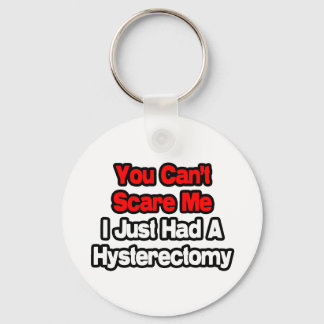 You Can't Scare Me...Had A Hysterectomy Keychain