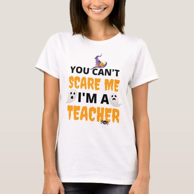 You Can't Scare Me Halloween Teacher T-Shirt (Front)