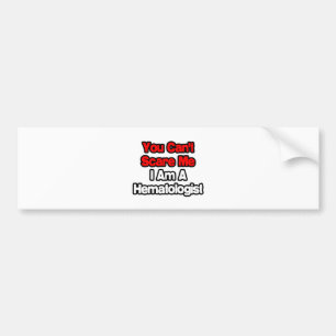 You Can't Scare Me...Hematologist Bumper Sticker