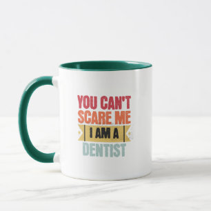 You cant scare me I am a dentist Mug