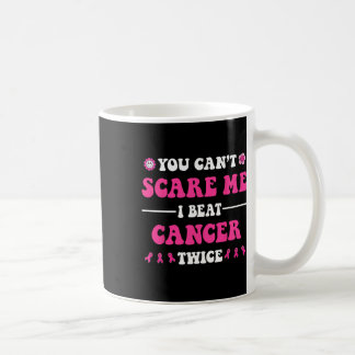 You Can't Scare Me I Beat Cancer Twice Breast Canc Coffee Mug