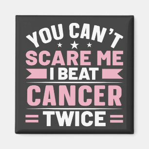 You Can't Scare Me, I Beat Cancer Twice  Magnet