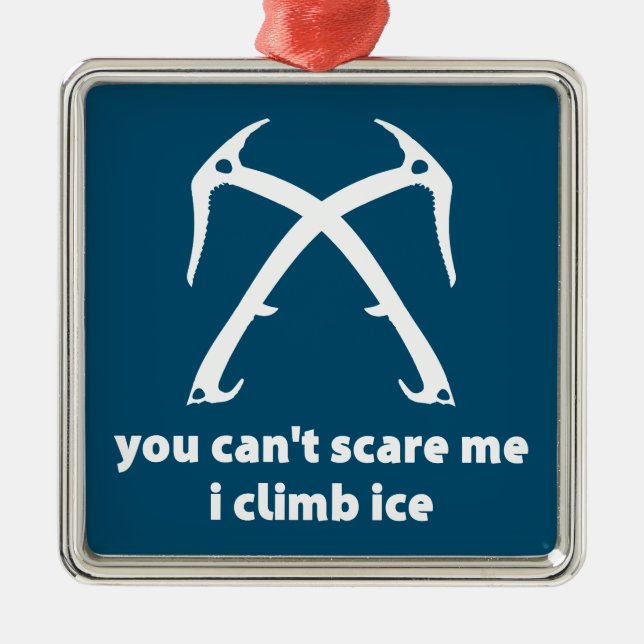 You Can't Scare Me I Climb Ice Metal Ornament (Front)