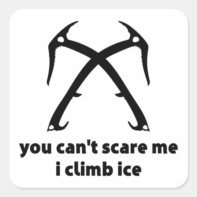 You Can't Scare Me I Climb Ice Square Sticker (Front)