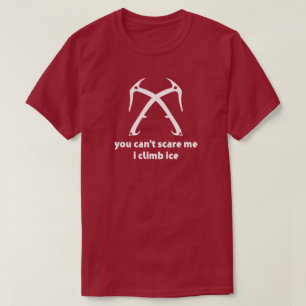 You Can't Scare Me I Climb Ice T-Shirt
