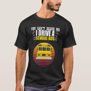 You Can't Scare Me I Drive A School Bus T-Shirt