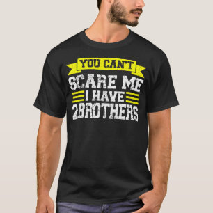 You Can't Scare Me I Have 2 Brothers Sis T-Shirt