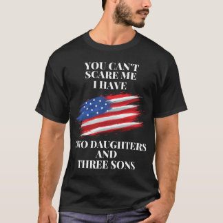 You Can't Scare Me I Have 2 Daughters And 3 Sons T-Shirt