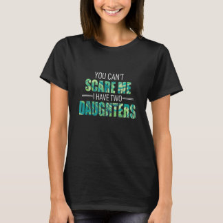 You Cant Scare Me I Have 2 Daughters Loving Hero P T-Shirt