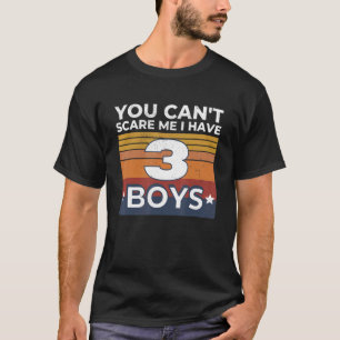 You Can't Scare Me I Have 3 Boys Sons Mom Dad Gif T-Shirt