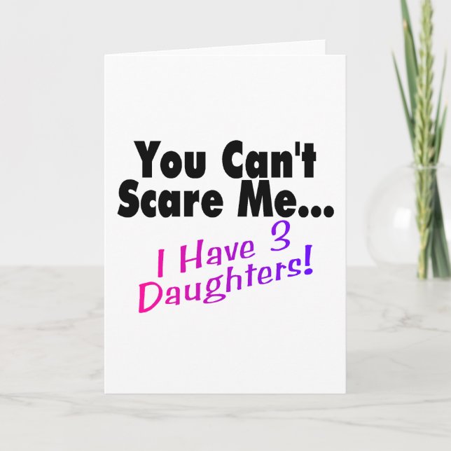 You Can't Scare Me I Have 3 Daughters Card (Front)