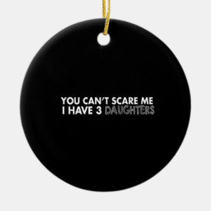 you can't scare me i have 3 daughters ceramic ornament