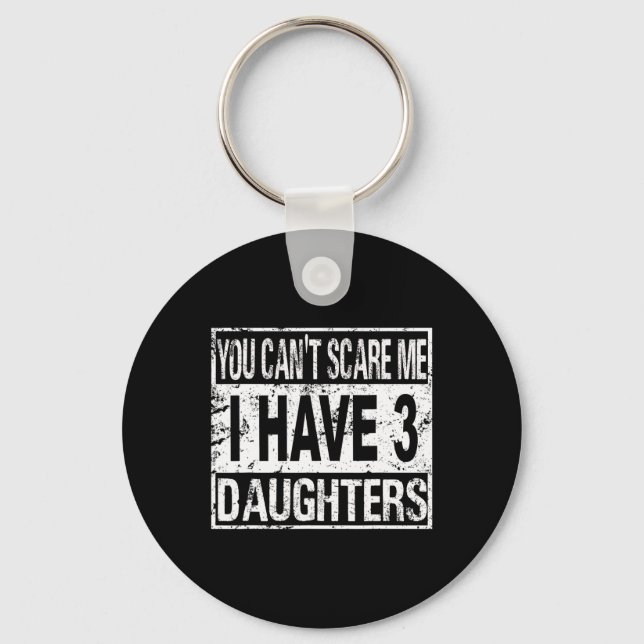 You Can't Scare Me I Have 3 Daughters  Keychain (Front)
